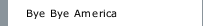 Bye Bye America