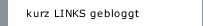 kurz LINKS gebloggt