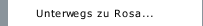 Unterwegs zu Rosa...