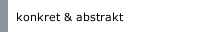 konkret & abstrakt